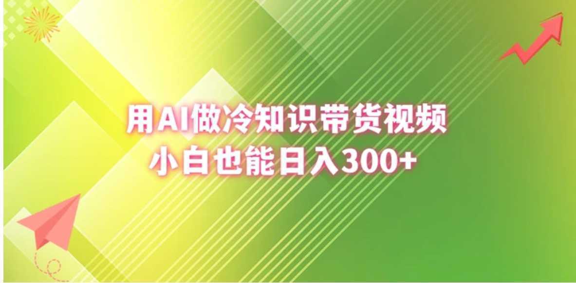 用AI做冷知识带货视频,小白也能日入300+