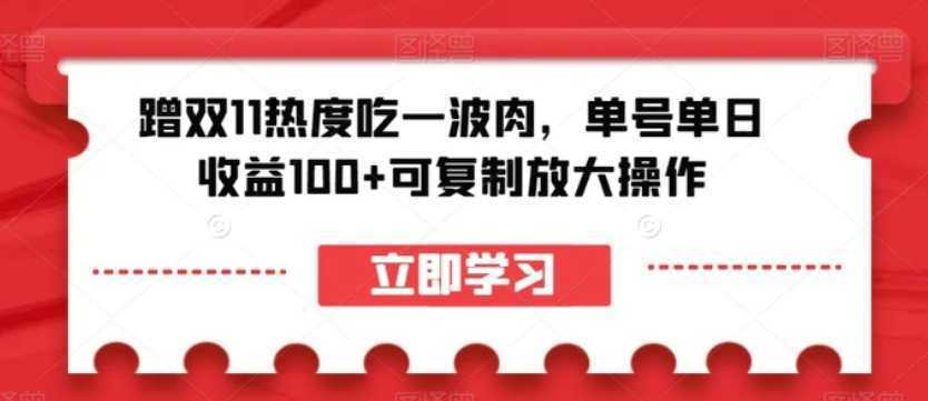 蹭双11热度吃一波肉,单号单日收益100+可复制放大操作【揭秘】