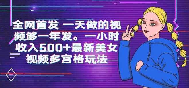 全网首发一天做的视频够一年发,一小时收入500+最新美女视频多宫格玩法