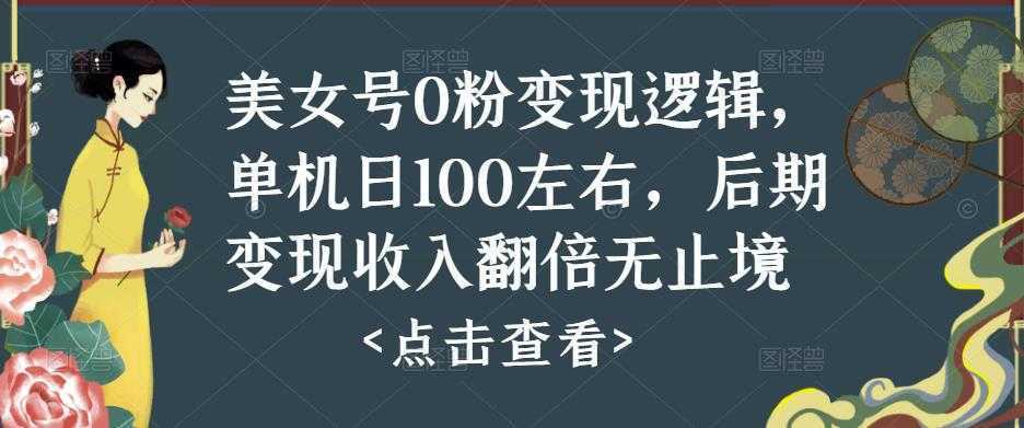 美女号0粉变现逻辑,单机日100左右,后期变现收入翻倍无止境
