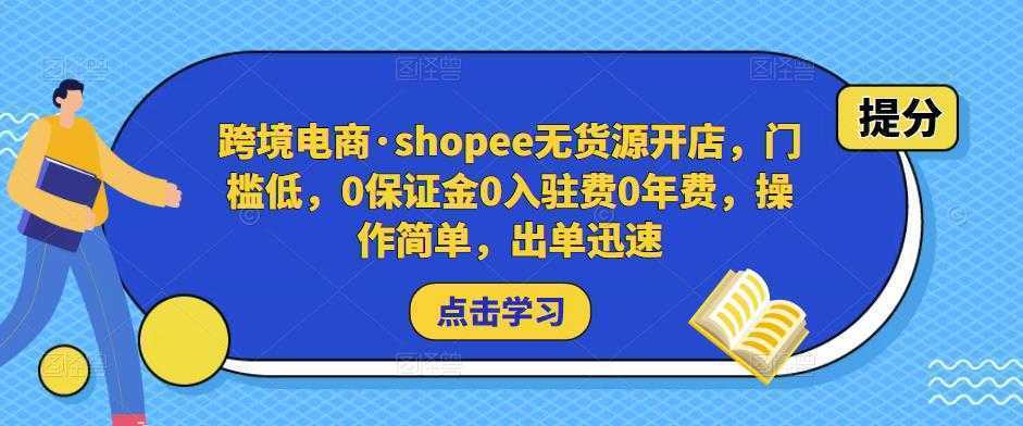 跨境电商·shopee无货源开店,门槛低,0保证金0入驻费0年费,操作简单,出单迅速