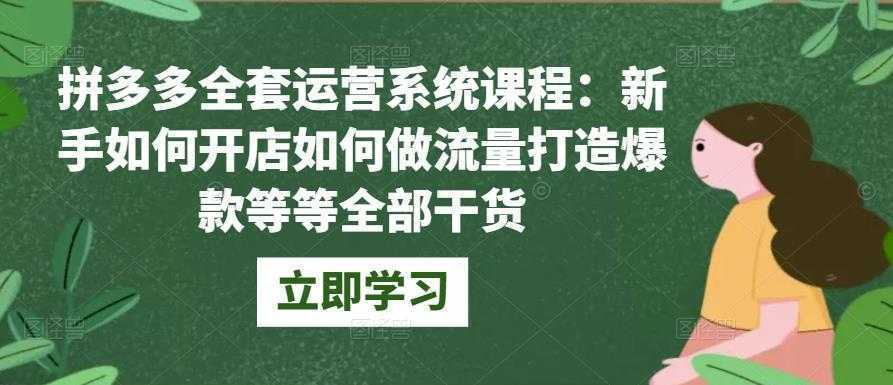 拼多多全套运营系统课程:新手如何开店如何做流量打造爆款等等全部干货
