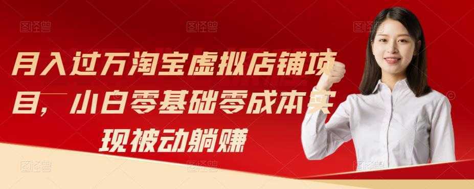 月入过万淘宝虚拟店铺项目,小白零基础零成本实现被动躺赚