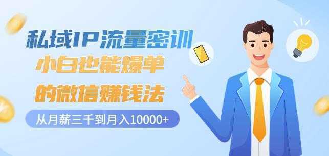 私域IP流量密训:小白也能爆单的微信赚钱法,从月薪三千到月入10000+
