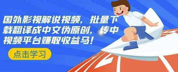 国外影视解说视频,批量下载翻译成中文伪原创,传中视频平台赚取收益