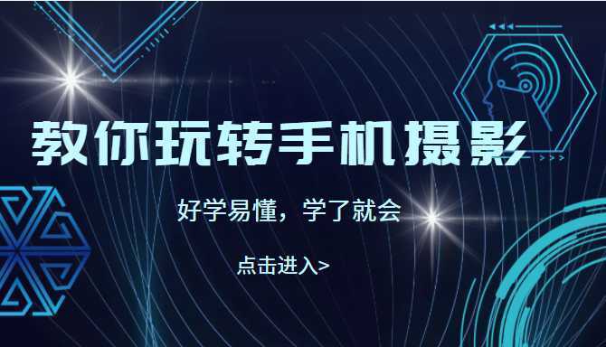 教你玩转手机摄影,67节课实操讲解,好学易懂,学了就会