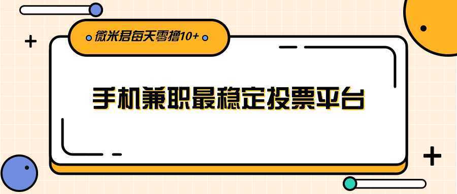利用投票平台,每天花一分钟手机兼职稳定零撸10元+给自己加个鸡腿