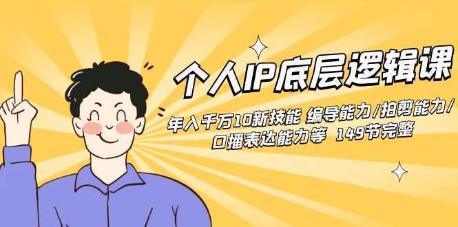 个人IP底层逻辑课:年入千万10新技能 编导能力/拍剪能力/口播表达能力等…