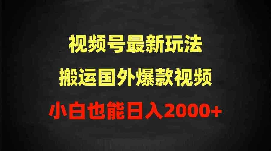 2024视频号最新玩法,搬运国外爆款视频,100%过原创,小白也能日入2000+