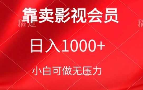 靠卖影视会员,日入1000+,落地保姆级教程,新手可学【揭秘】