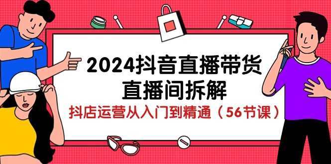 2024抖音直播带货直播间拆解:抖店运营从入门到精通