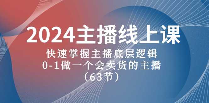 2024主播线上课,快速掌握主播底层逻辑,0-1做一个会卖货的主播