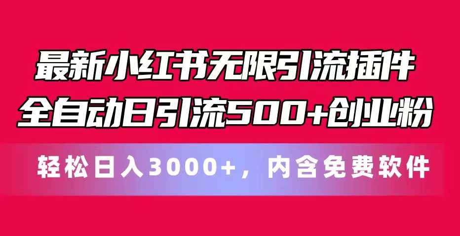 最新小红书无限引流插件全自动日引流500+创业粉,内含免费软件