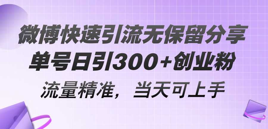 微博快速引流无保留分享,单号日引300+创业粉,流量精准,当天可上手