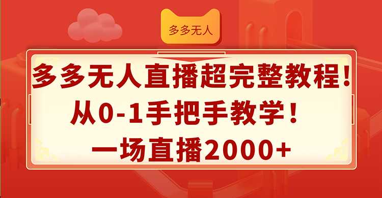 多多无人直播超完整教程!从0-1手把手教学!一场直播2000+