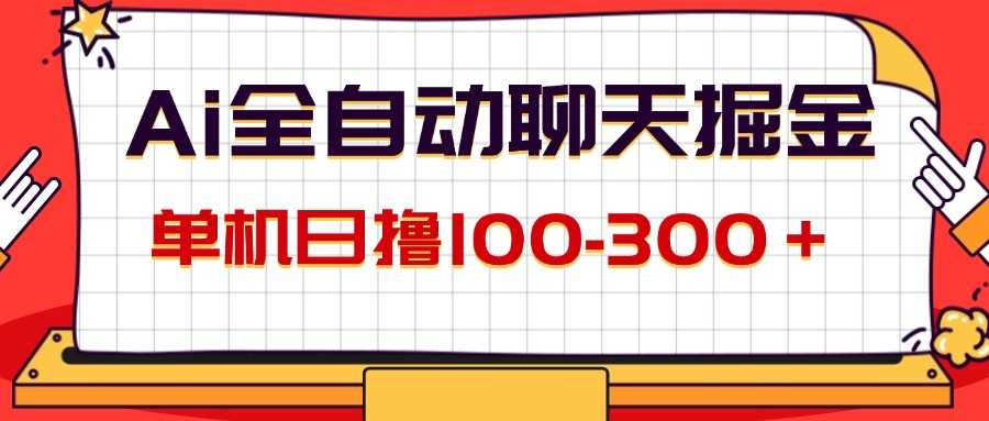 AI全自动聊天掘金,单机日撸100-300+ 有手就行