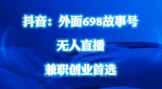 外面698的抖音民间故事号无人直播,全民都可操作,不需要直人出镜【揭秘】