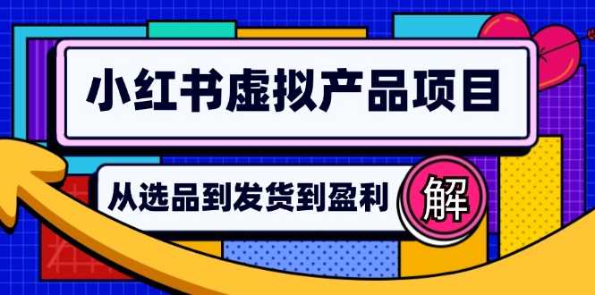 小红书虚拟产品店铺运营指南:从选品到自动发货,轻松实现日躺赚几百