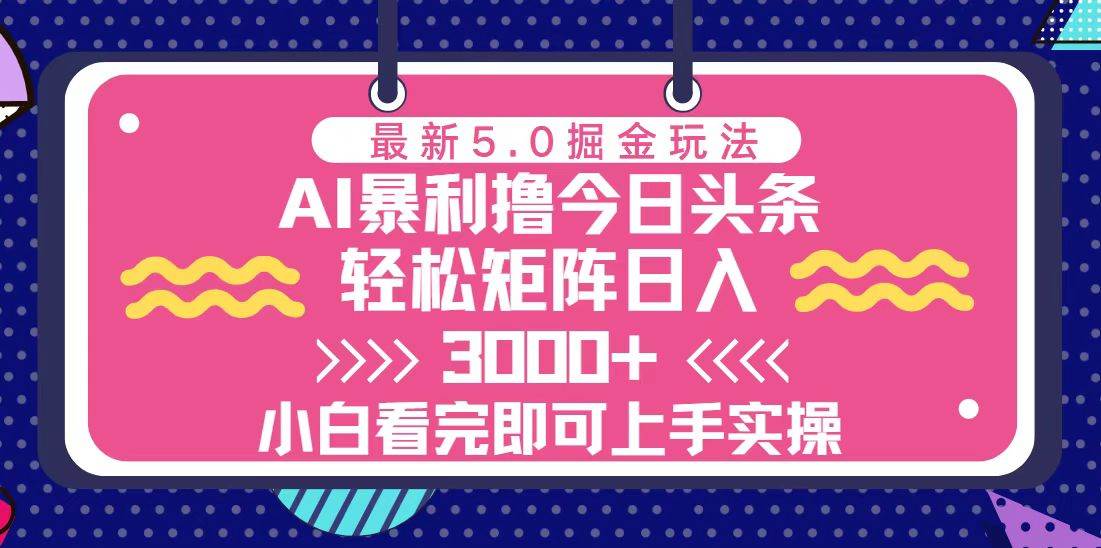 今日头条最新5.0掘金玩法,轻松矩阵日入3000+