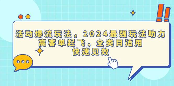 活动爆流玩法,2024最强玩法助力,高客单起飞,全类目适用,快速见效
