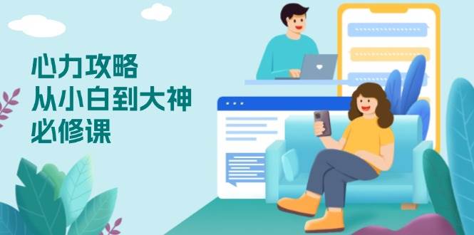 心力 攻略,从小白到大神必修课,技能与心力独立,助你自信从容面对挑战