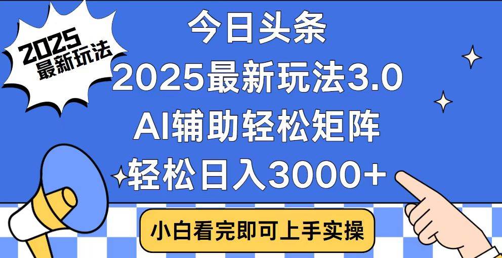 今日头条2025最新玩法3.0,思路简单,复制粘贴,轻松实现矩阵日入3000+