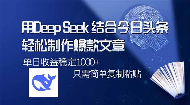用DeepSeek结合今日头条,轻松制作爆款文章,单日稳定1000+,只需简单…