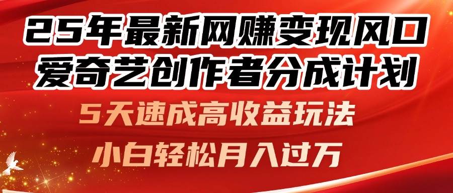 25年最新网赚变现风口!爱奇艺创作者分成计划,5天速成高收益玩法,小…