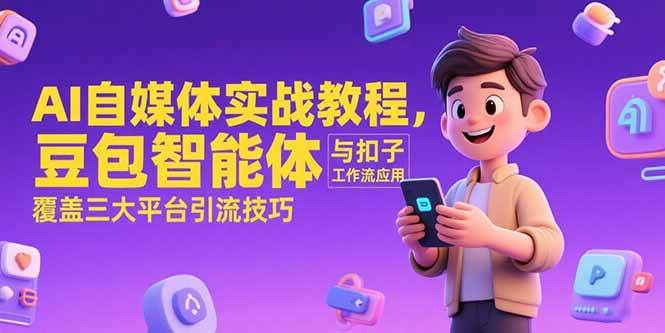AI自媒体实战教程,豆包智能体与扣子工作流应用,覆盖三大平台引流技巧
