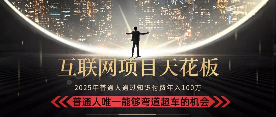 2025“互联网项目天花板”:不做韭菜,做镰刀!“月入 10W+ 普通人弯道…