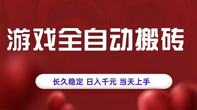 游戏全自动搬砖,长久稳定,日入千元,当天上手!