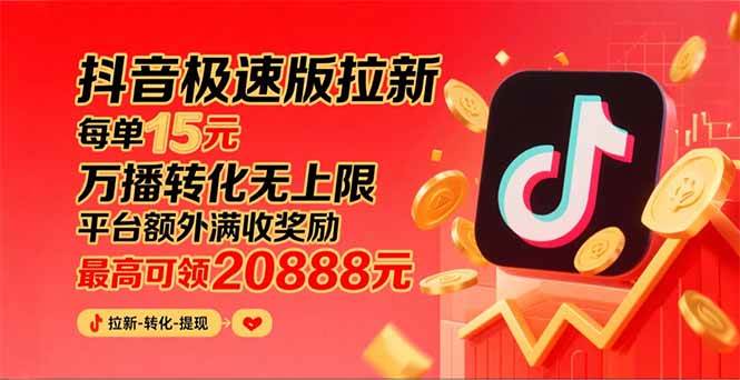 抖音极速版拉新,平台大力扶持,每单15元,万播转化无上限,平台额外满…