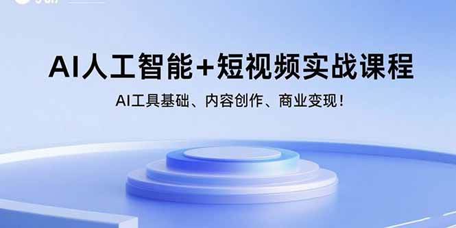 AI人工智能+短视频实战课程:AI工具基础、内容创作、商业变现!