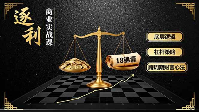 《逐 利》商业实战课,底层逻辑、杠杆策略、18锦囊,跨周期财富心法