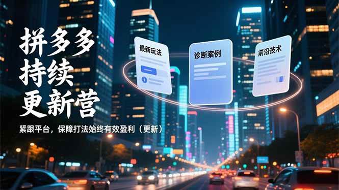 拼多多持续更新营,最新玩法、诊断案例、前沿技术,紧跟平台,保障打法始终有效盈利