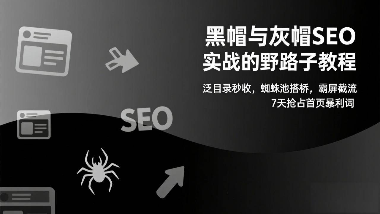 黑帽与灰帽SEO实战的野路子教程:泛目录秒收,蜘蛛池搭桥,霸屏截流,7天抢占首页暴利词