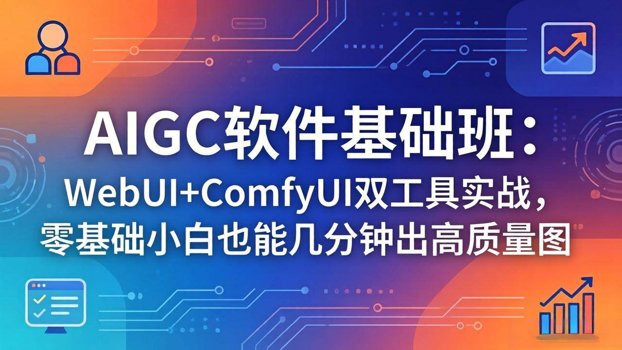 AIGC软件基础班:WebUI+ComfyUI双工具实战,零基础小白也能几分钟出高质量图