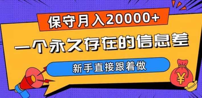 一个永久存在的信息差,保守月入20000+,新手直接跟着做【揭秘】