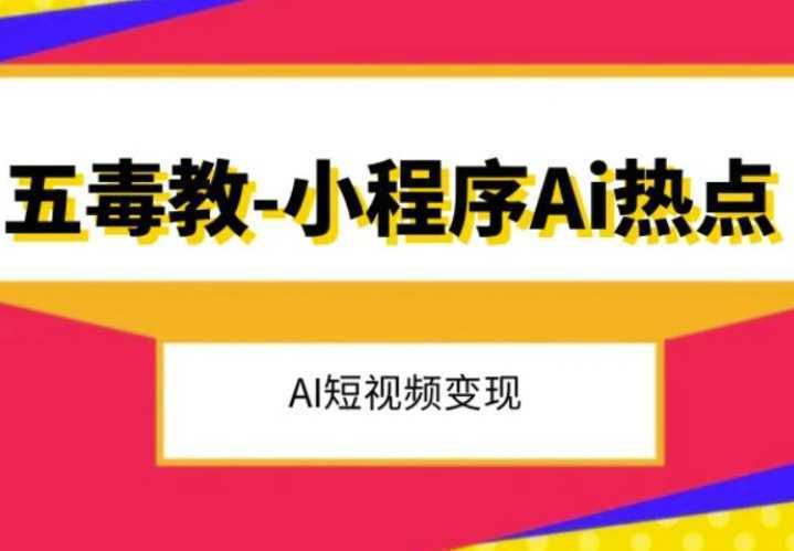 五毒教抖音小程序Ai热点，Al短视频变现