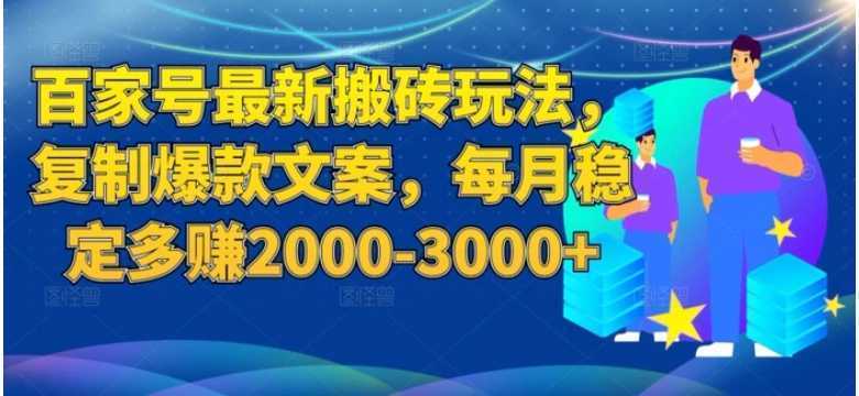 百度百家号最新搬砖玩法揭秘：复制爆款文案，每月稳定多赚2000-3000+