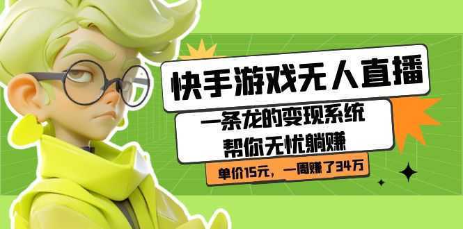 快手游戏无人直播:一条龙的变现系统帮你无忧躺赚 单价15元,一周赚了34万