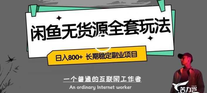 闲鱼无货源全套详细玩法，轻松日入800+，长期稳定副业项目【揭秘】