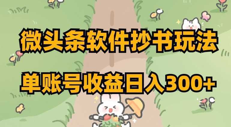 微头条软件抄书玩法，单账号收益日入300+【揭秘】