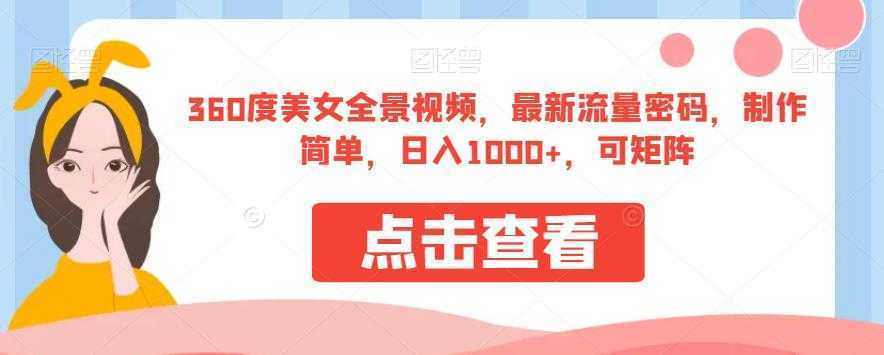 360度美女全景视频，最新流量密码，制作简单，日入1000+，可矩阵【揭秘】