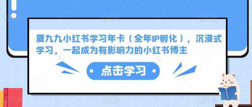 厦九九小红书学习年卡，沉浸式学习，一起成为有影响力的小红书博主