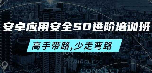 安卓应用安全SO进阶培训班：高手带路,少走弯路-价值999元