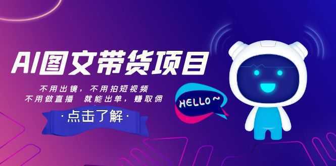 AI图文带货项目：不用出镜，不用拍短视频，不用做直播 就能出单，赚取佣金