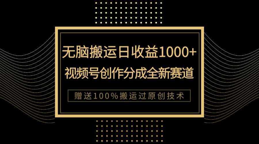 单日收益1000+，新类目新赛道，视频号创作分成无脑搬运100%上热门