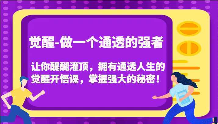 觉醒-做一个通透的强者，让你醍醐灌顶，拥有通透人生的觉醒开悟课，掌握强大的秘密！