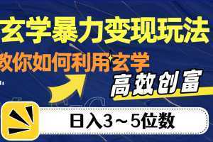 玄学暴力变现玩法,教你如何利用玄学,高效创富,日入3-5位数